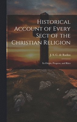 bokomslag Historical Account of Every Sect of the Christian Religion