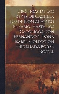 bokomslag Crónicas De Los Reyes De Castilla Desde Don Alfonso El Sabio, Hasta Los Católicos Don Fernando Y Doña Isabel. Coleccion Ordenada Por C. Rosell