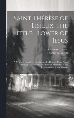 de Lisieux Thérèse, Thomas N 1873-1963 Taylor, Thomas N. 1873-1963 Taylor, De Lisieux Thérèse, Thomas N Taylor - Saint Thérèse of Lisieux, the Little Flower of Jesus, Inbunden