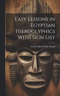 bokomslag Easy Lessons in Egyptian Hieroglyphics With Sign List