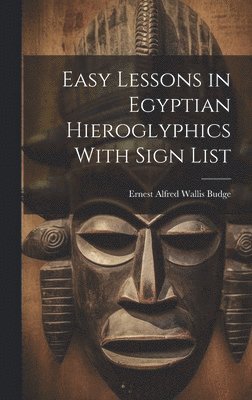 Ernest Alfred Wallis Budge - Easy Lessons in Egyptian Hieroglyphics With Sign List, Inbunden