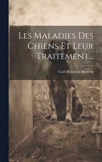 bokomslag Les Maladies Des Chiens Et Leur Traitement...