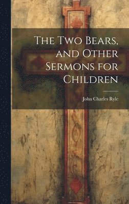 The Two Bears, and Other Sermons for Children 1