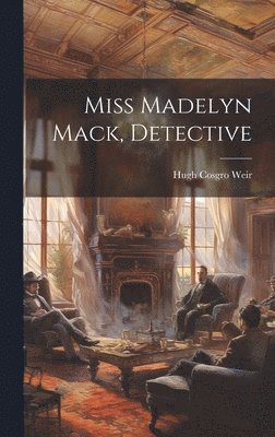 bokomslag Miss Madelyn Mack, Detective