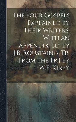 bokomslag Four Gospels Explained by Their Writers. With an Appendix. Ed. by J.B. Roustaing, Tr. [From the Fr.] by W.F. Kirby