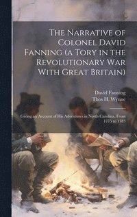bokomslag The Narrative of Colonel David Fanning (a Tory in the Revolutionary war With Great Britain)