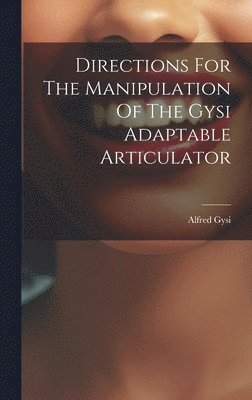 Directions For The Manipulation Of The Gysi Adaptable Articulator 1