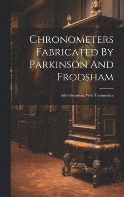 Anonymous - Chronometers Fabricated By Parkinson And Frodsham, Inbunden
