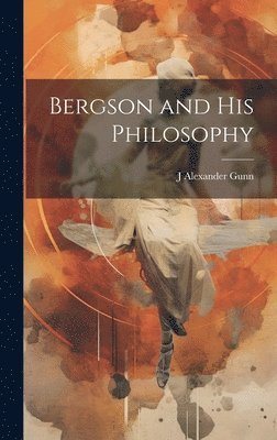 J Alexander Gunn - Bergson and his Philosophy, Inbunden