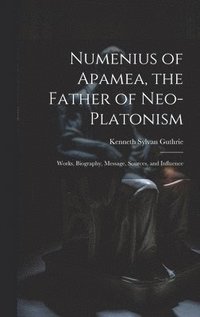 bokomslag Numenius of Apamea, the Father of Neo-Platonism; Works, Biography, Message, Sources, and Influence