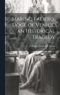bokomslag Marino Faliero, Doge of Venice, an Historical Tragedy