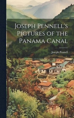 Pennell Joseph, Pennell, Joseph - Joseph Pennell's Pictures of the Panama Canal, Inbunden