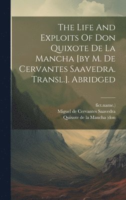 Life And Exploits Of Don Quixote De La Mancha [by M. De Cervantes Saavedra. Transl.]. Abridged