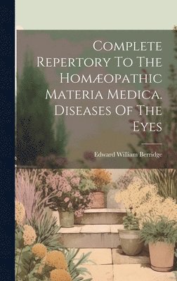 Edward William Berridge - Complete Repertory To The Homæopathic Materia Medica. Diseases Of The Eyes, Inbunden