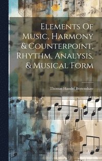 bokomslag Elements Of Music, Harmony & Counterpoint, Rhythm, Analysis, & Musical Form