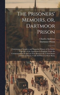 Charles Andrews, Dartmoor Prison - Prisoners' Memoirs, or, Dartmoor Prison; Containing a Complete and Impartial History of the Entire Captivity of the Americans in England, From the Commencement of the Last war Between the United States and Great Britain, Until all Prisoners Were Relea, Inbunden