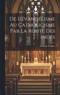 bokomslag De L'vanglisme Au Catholicisme Par La Route Des Indes