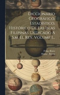 bokomslag Diccionario Geogrfico, Estadstico, Histrico De Las Islas Filipinas, Dedicado A S.m. El Rey, Volume 1...