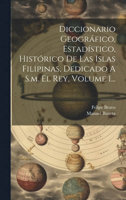 Manuel Buzeta, Felipe Bravo - Diccionario Geográfico, Estadístico, Histórico De Las Islas Filipinas, Dedicado A S.m. El Rey, Volume 1..., Inbunden