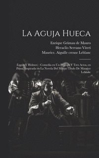 bokomslag La aguja hueca: (Lupin y Holmes): comedia en un prólogo y tres actos, en prosa, inspirada en la novela del mismo título de Maurice Leblanc