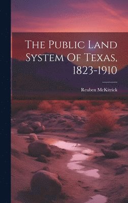 The Public Land System Of Texas, 1823-1910 1