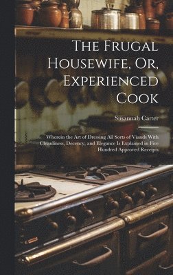 The Frugal Housewife, Or, Experienced Cook 1