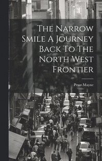 bokomslag The Narrow Smile A Journey Back To The North West Frontier