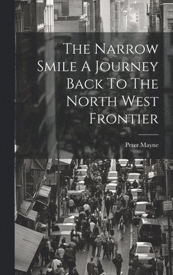 Peter Mayne - Narrow Smile A Journey Back To The North West Frontier, Inbunden