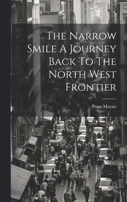 The Narrow Smile A Journey Back To The North West Frontier 1