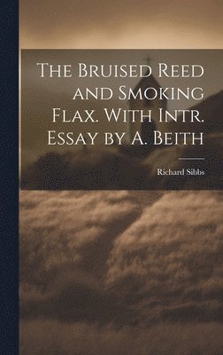 Bruised Reed and Smoking Flax. With Intr. Essay by A. Beith