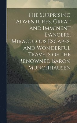 Anonymous - Surprising Adventures, Great and Imminent Dangers, Miraculous Escapes, and Wonderful Travels of the Renowned Baron Munchhausen, Inbunden
