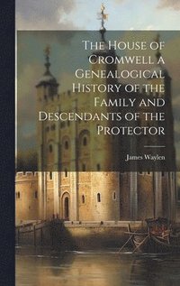 bokomslag The House of Cromwell a Genealogical History of the Family and Descendants of the Protector