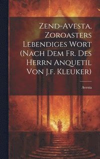 bokomslag Zend-avesta, Zoroasters Lebendiges Wort (nach Dem Fr. Des Herrn Anquetil Von J.f. Kleuker)