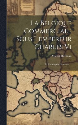 La Belgique Commerciale Sous L'empereur Charles Vi 1