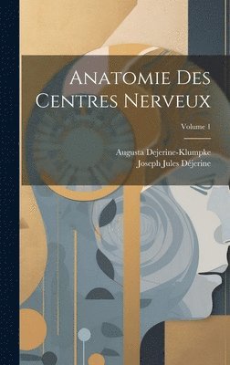 Anatomie Des Centres Nerveux; Volume 1 1