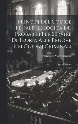 bokomslag Principj Del Codice Penale; E, Logica De' Probabili Per Servire Di Teoria Alle Pruove Nei Giudizj Criminali