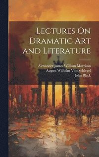 bokomslag Lectures On Dramatic Art and Literature