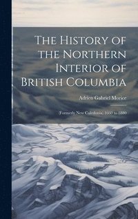 bokomslag The History of the Northern Interior of British Columbia