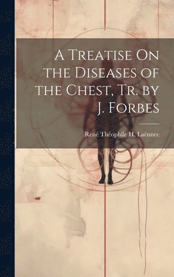 Treatise On the Diseases of the Chest, Tr. by J. Forbes