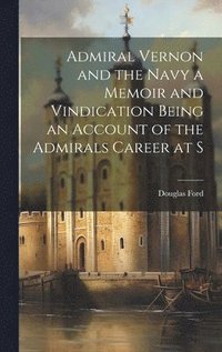 bokomslag Admiral Vernon and the Navy a Memoir and Vindication Being an Account of the Admirals Career at S