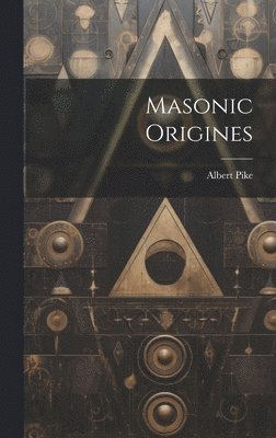 Albert Pike - Masonic Origines, Inbunden