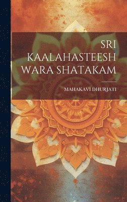 Mahakavi Dhurjati, MAHAKAVI DHURJATI - Sri Kaalahasteeshwara Shatakam, Inbunden