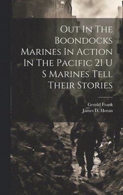 Out In The Boondocks Marines In Action In The Pacific 21 U S Marines Tell Their Stories 1