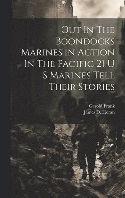 James D Horan, Gerold Frank - Out In The Boondocks Marines In Action In The Pacific 21 U S Marines Tell Their Stories, Inbunden