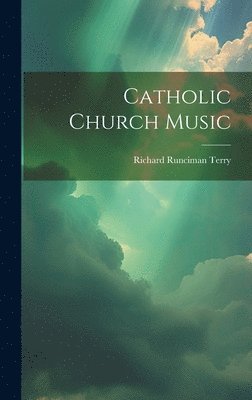 Richard Runciman Terry - Catholic Church Music, Inbunden