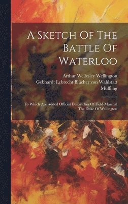 Muffling, Arthur Wellesley Wellington (Duke Of), Gebhardt Lebrecht Blücher von Wahlstatt - Sketch Of The Battle Of Waterloo, Inbunden