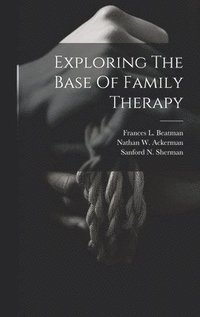 bokomslag Exploring The Base Of Family Therapy