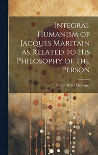bokomslag Integral Humanism of Jacques Maritain as Related to his Philosophy of the Person