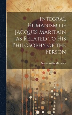 Integral Humanism of Jacques Maritain as Related to his Philosophy of the Person 1