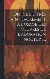 bokomslag Office Du Trs Saint Sacrement  L'usage Des Oeuvres De L'adoration Nocture...